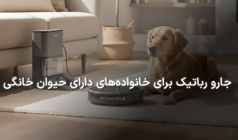 آیا جارو رباتیک برای خانواده‌های دارای حیوان خانگی مناسب است؟