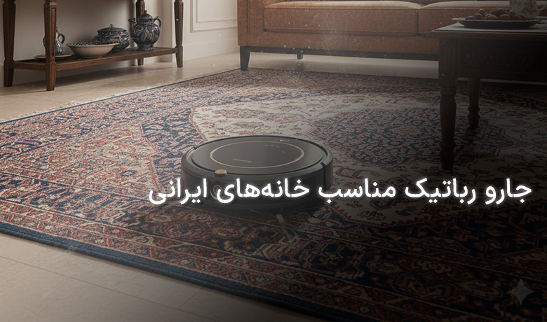 جارو رباتیک مناسب خانه‌های ایرانی (فرش‌دار، چندطبقه، یا کوچک)