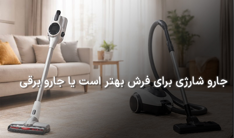 جارو شارژی برای فرش بهتر است یا جارو برقی معمولی